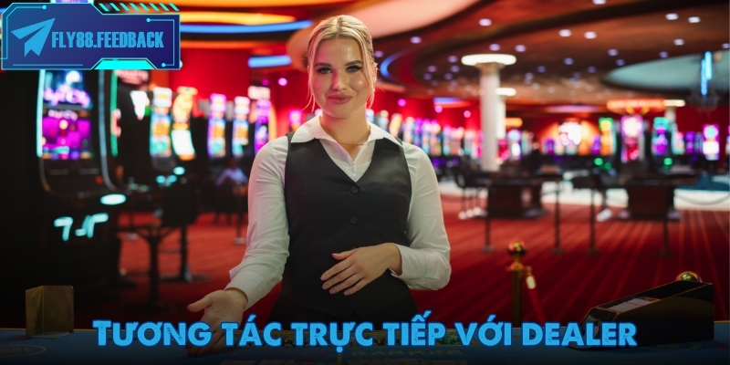 Tương tác trực tiếp với dealer khi trải nghiệm casino Fly88